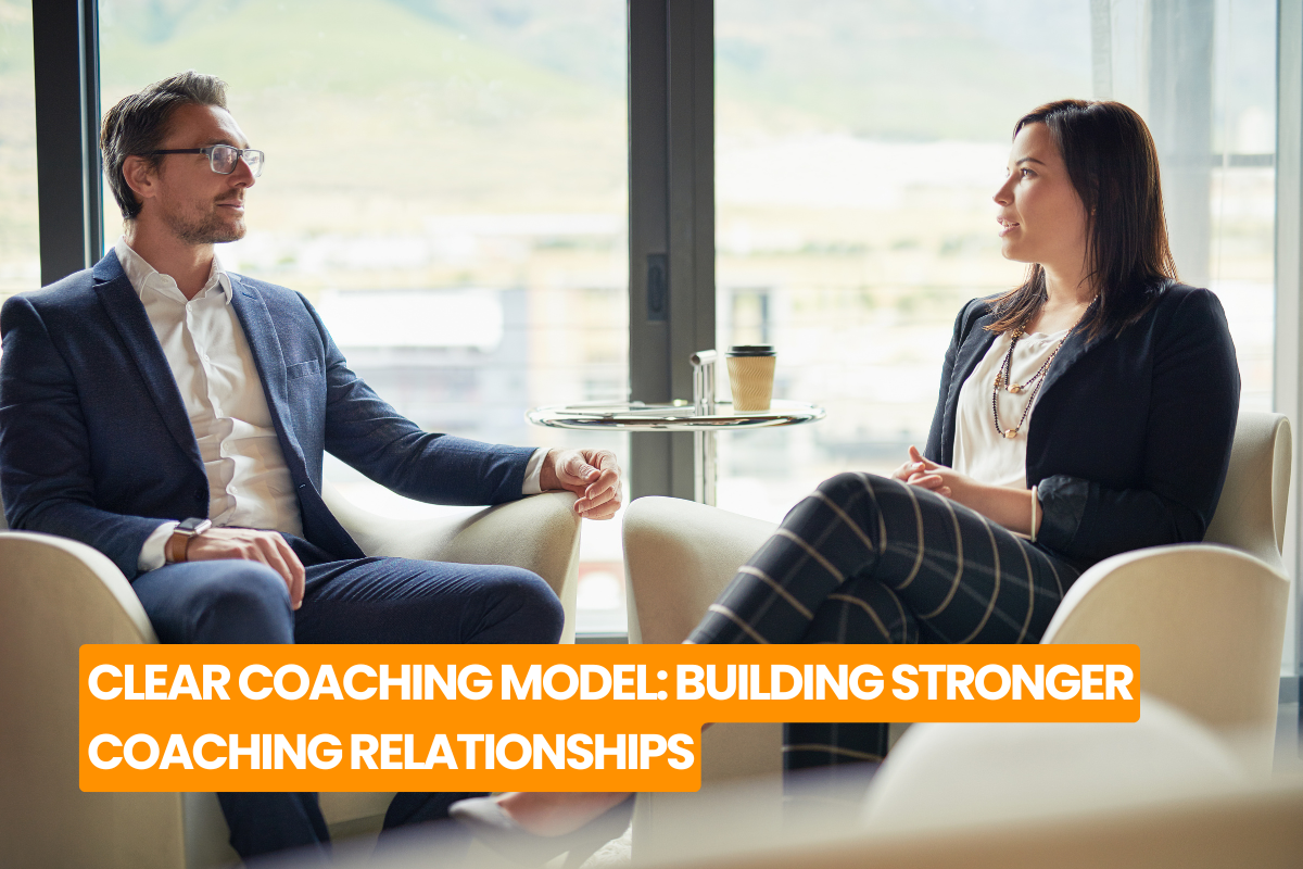 CLEAR COACHING MODEL: BUILDING STRONGER COACHING RELATIONSHIPS