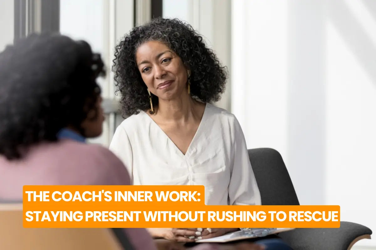 The Coach's Inner Work: Staying Present Without Rushing to Rescue